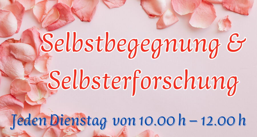 Selbstbegegnung und Selbsterforschung jeden Dienstag Vormittag